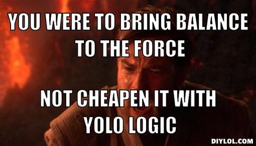 obi-wan-the-chosen-one-meme-generator-you-were-to-bring-balance-to-the-force-not-cheapen-it-with-yolo-logic-b251ec.jpg